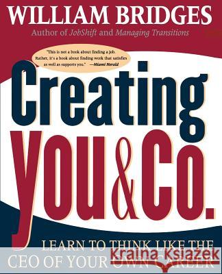 Creating You and Co: Learn to Think Like the CEO of Your Own Career William Bridges 9780738200323
