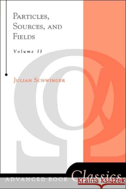 Particles, Sources, And Fields, Volume 2 Julian Seymour Schwinger 9780738200545 Perseus Books Group