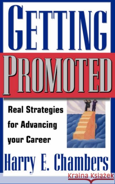 Getting Promoted: Real Strategies for Advancing Your Career Chambers, Harry E. 9780738201023 Perseus Books Group