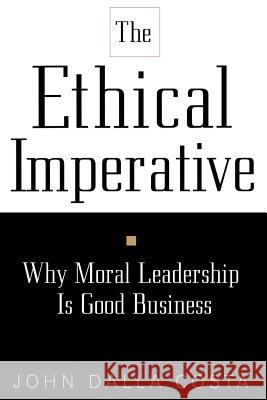 The Ethical Imperative: Why Moral Leadership Is Good Business John Dalla Costa 9780738201306 Perseus Books Group