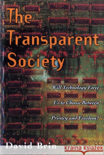 The Transparent Society: Will Technology Force Us to Choose Between Privacy and Freedom Brin, David 9780738201443 Perseus Books Group