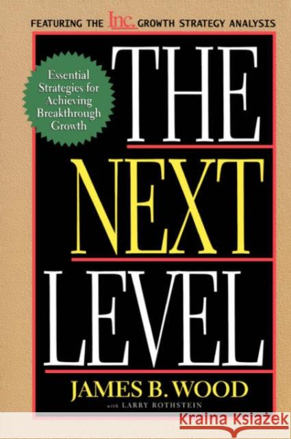 The Next Level Essential Strategies for Achieving Breakthrough Growth Wood, James B. 9780738201597 Perseus Books Group
