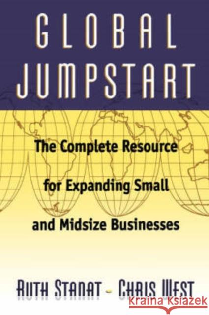 Global Jumpstart: The Complete Resource for Expanding Small and Midsize Businesses Stanat, Ruth 9780738201603 Perseus Books Group