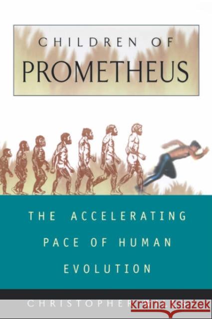 Children of Prometheus: The Accelerating Pace of Human Evolution Wills, Christopher 9780738201689 Perseus Books Group