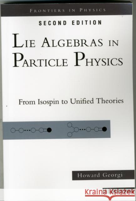 Lie Algebras In Particle Physics: from Isospin To Unified Theories Georgi, Howard 9780738202334 Perseus Books Group