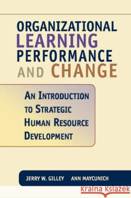 Organizational Learning Performance and Change: An Introduction to Strategic Human Resource Development Jerry W. Gilley Ann Maycunich 9780738202488 Perseus Books Group