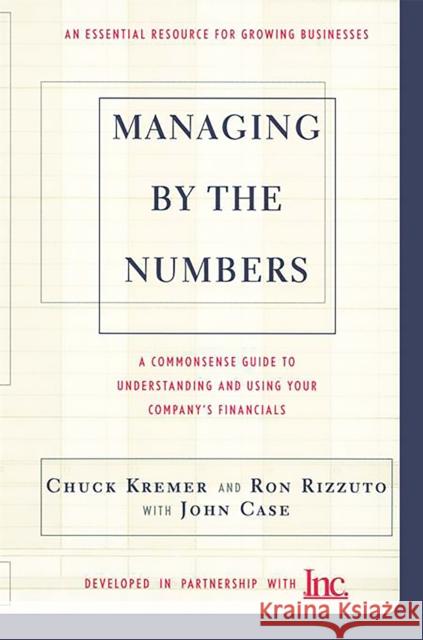 Managing by the Numbers: A Commonsense Guide to Understanding and Using Your Company's Financials Kremer, Chuck 9780738202563 Perseus Books Group