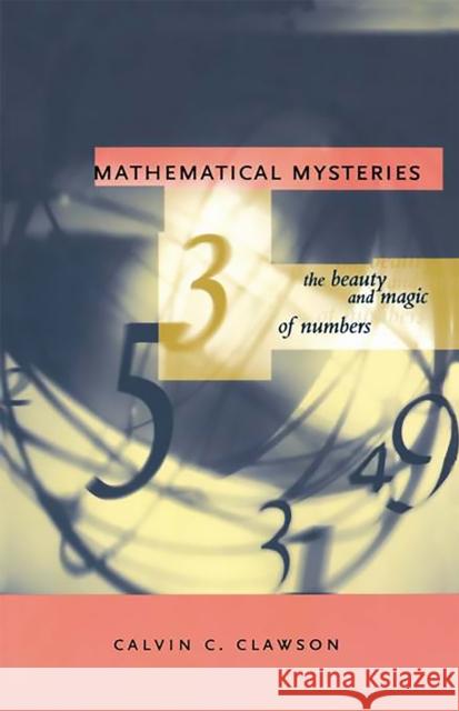 Mathematical Mysteries: The Beauty and Magic of Numbers Clawson, Calvin C. 9780738202594 Perseus Books Group