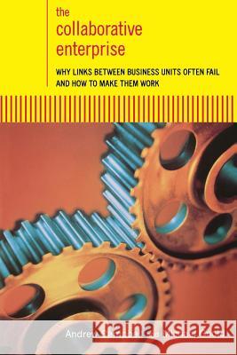 The Collaborative Enterprise: Why Links Between Business Units Often Fail and How to Make Them Work Campbell, Andrew 9780738203102