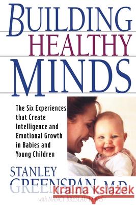 Building Healthy Minds: The Six Experiences That Create Intelligence and Emotional Growth in Babies and Young Children Stanley I. Greenspan Nancy Breslau Lewis 9780738203560