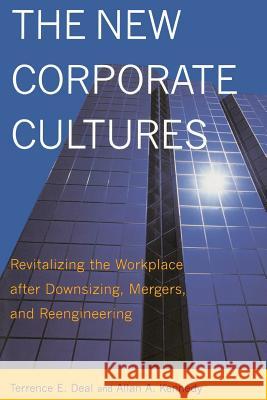 The New Corporate Cultures: Revitalizing the Workplace After Downsizing, Mergers, and Reengineering Allan A. Kennedy Terrence E. Deal Terrence E. Deal 9780738203805