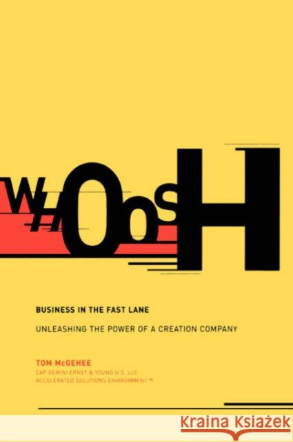 Whoosh: Business in the Fast Lane: Unleashing the Power of a Creation Company McGehee, Tom 9780738204024 Perseus Books Group