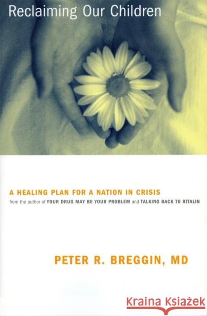 Reclaiming Our Children: A Healing Plan for a Nation in Crisis Breggin, Peter R. 9780738204260