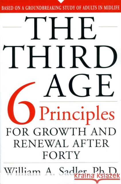 The Third Age: Six Principles of Growth and Renewal After Forty Sadler, William 9780738204345 Perseus Publishing