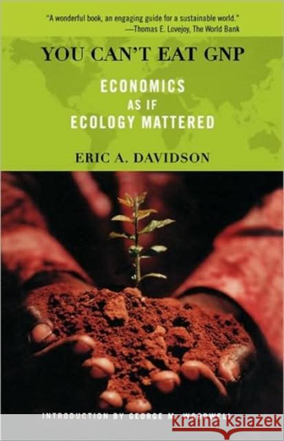 You Can't Eat GNP: Economics as If Ecology Mattered Davidson, Eric a. 9780738204871 Perseus Books Group