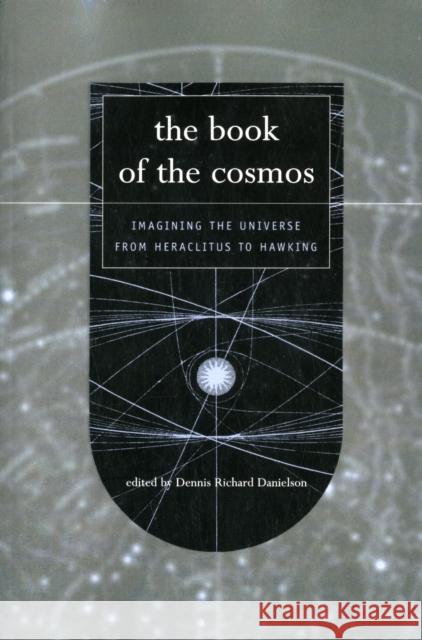The Book of the Cosmos: Imagining The Universe From Heraclitus To Hawking Danielson, Dennis 9780738204987 Perseus Books Group