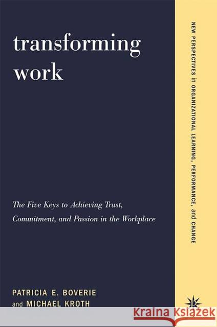 Transforming Work: The Five Keys to Achieving Trust, Commitment, & Passion in the Workplace Boverie, Patricia 9780738205069 Perseus Books Group