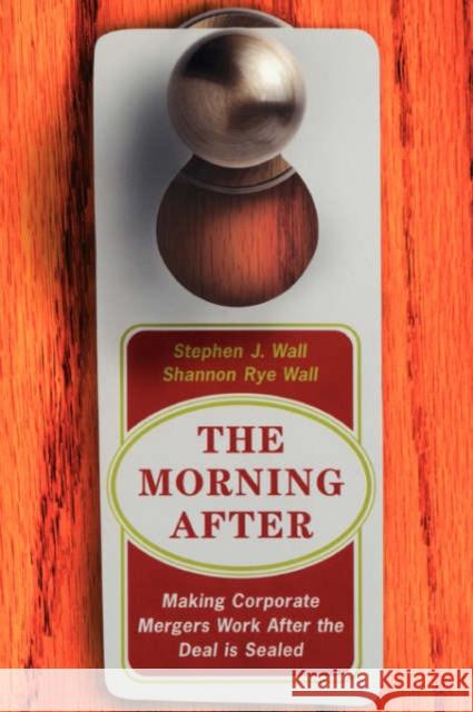 The Morning After: Making Corporate Mergers Work After the Deal Is Sealed Wall, Stephen J. 9780738205236 Perseus Books Group