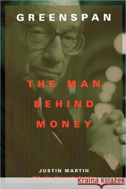 Greenspan: The Man Behind Money Martin, Justin 9780738205243 Perseus Books Group