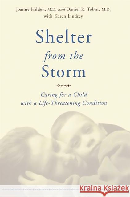 Shelter From The Storm : Caring For A Child With A Life-threatening Condition Joanne Hilden Daniel R. Tobin Daniel R. Tobin 9780738205342 Da Capo Press