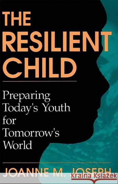 The Resilient Child: Preparing Today's Youth for Tomorrow's World Joseph, Joanne M. 9780738205687 Perseus Publishing