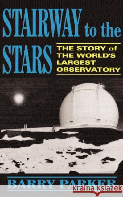 Stairway to the Stars: The Story of the World'slargest Observatory Parker, Barry 9780738205786