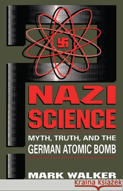 Nazi Science: Myth, Truth, and the German Atomic Bomb Walker, Mark 9780738205854