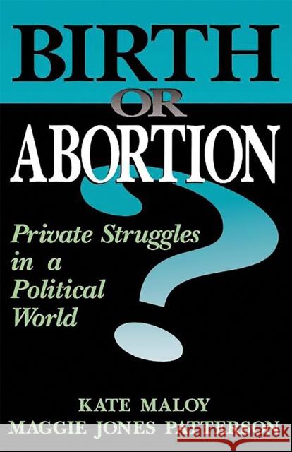 Birth or Abortion: Private Struggles in a Political World Maloy, Kate 9780738205885