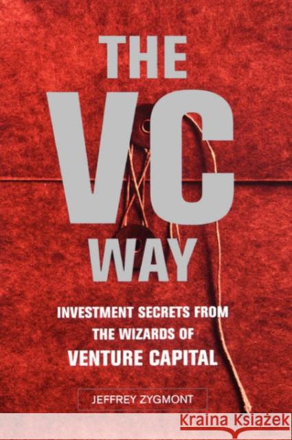VC Way: Investment Secrets from the Wizards of Venture Capital Zygmont, Jeffrey 9780738205922 Perseus Books Group