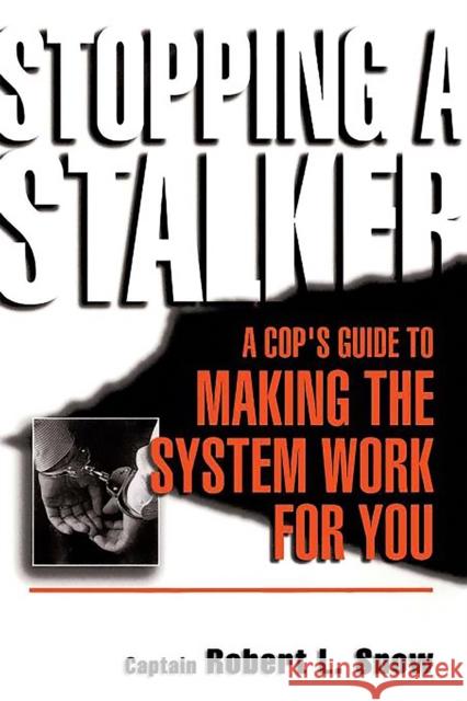 Stopping a Stalker: A Cop's Guide to Making the System Work for You Snow, Robert L. 9780738206271