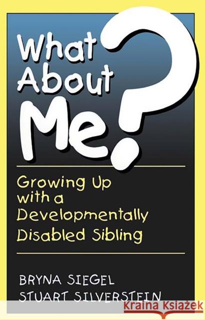 What about Me?: Growing Up with a Developmentally Disabled Sibling Bryna Siegel Stuart C. Silverrstein Glen R. Elliott 9780738206301 Perseus Publishing