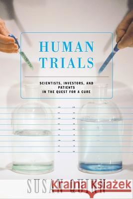 Human Trials: Scientists, Investors, and Patients in the Quest for a Cure Susan Quinn 9780738206776 Perseus Publishing