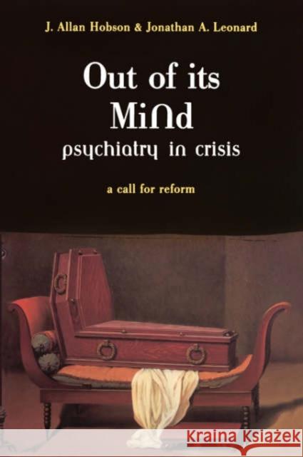 Out of Its Mind: Psychiatry in Crisis a Call for Reform J. Allan Hobson Jonathan A. Leonard Jonathan A. Leonard 9780738206851 Perseus Publishing