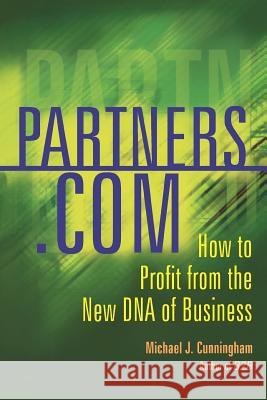 Partners.com: How to Profit from the New DNA of Business Michael J. Cunningham 9780738206875 Perseus Books Group