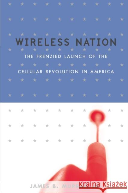 Wireless Nation: The Frenzied Launch of the Cellular Revolution James B., Jr. Murray 9780738206882 Perseus Books Group