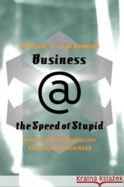 Business @ the Speed of Stupid: Building Smart Companies After the Technology Shakeout Dan Burke Alan Morrison Alan Morrison 9780738207681 Perseus Books Group