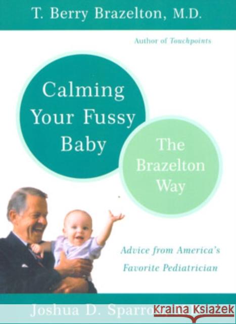 Calming Your Fussy Baby: The Brazelton Way Brazelton, T. Berry 9780738207810 Perseus Books Group