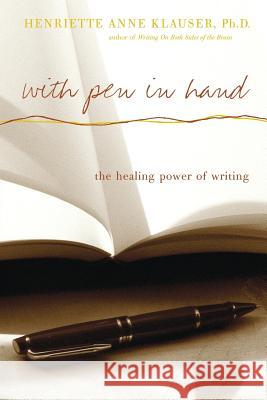 With Pen in Hand: The Healing Power of Writing Henriette Anne Klauser 9780738207889 Perseus Books Group