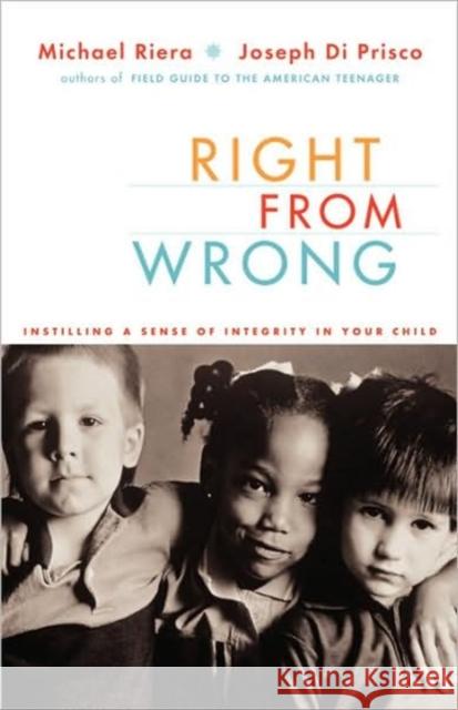 Right from Wrong: Instilling a Sense of Integrity in Your Child Riera, Michael 9780738208022 Perseus Publishing
