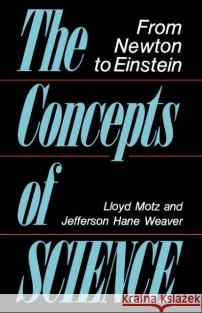 The Concepts of Science: From Newton to Einstein Lloyd Motz Jefferson Hane Weaver Jefferson Hane Weaver 9780738208343 Perseus Publishing
