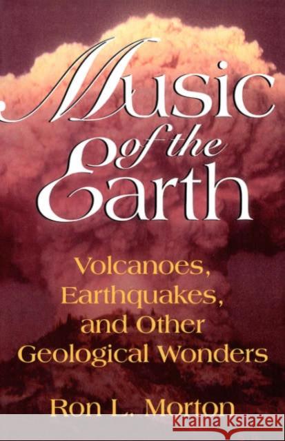 Music of the Earth: Volcanoes, Earthquakes, and Other Geological Wonders Morton, Ron L. 9780738208701 Basic Books