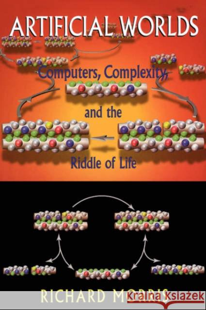 Artificial Worlds: Computers, Complexity, and the Riddle of Life Richard Morris 9780738208718 Basic Books