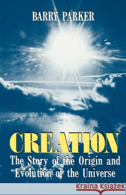 Creation: The Story of the Origin and Evolution of the Universe Barry Parker 9780738208879