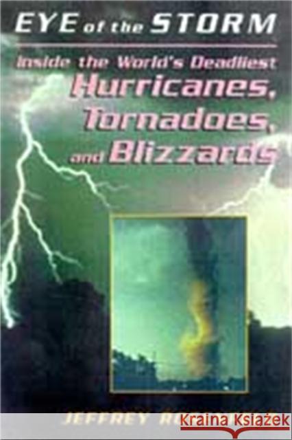 Eye of the Storm: Inside the World's Deadliest Hurricanes, Tornadoes, and Blizzards Rosenfeld, Jeffrey P. 9780738208916