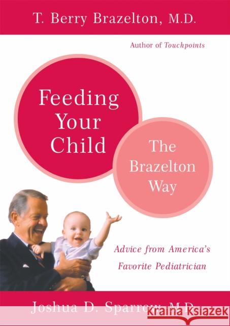 Feeding Your Child - The Brazelton Way T. Berry Brazelton Joshua D. Sparrow 9780738209197