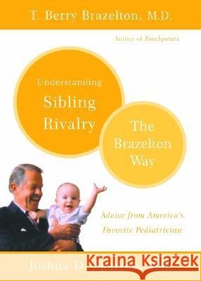 Understanding Sibling Rivalry: The Brazelton Way T. Berry Brazelton Joshua D. Sparrow 9780738210056 Da Capo Lifelong Books