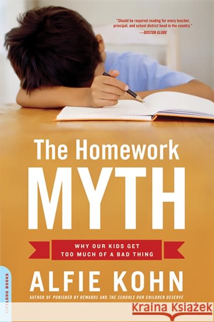 The Homework Myth: Why Our Kids Get Too Much of a Bad Thing Alfie Kohn 9780738211114 Da Capo Lifelong Books