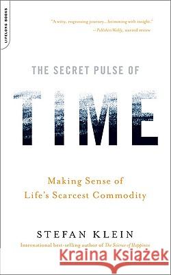 The Secret Pulse of Time: Making Sense of Life's Scarcest Commodity Stefan Klein 9780738212562 Da Capo Lifelong Books