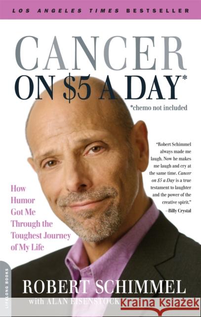 Cancer on Five Dollars a Day (Chemo Not Included): How Humor Got Me Through the Toughest Journey of My Life Robert Schimmel 9780738213187