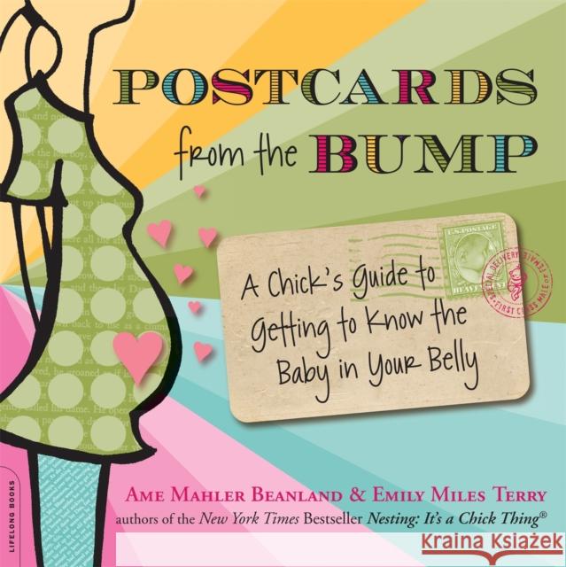 Postcards from the Bump: A Chick's Guide to Getting to Know the Baby in Your Belly AME Mahler Beanland Emily Miles Terry 9780738213224
